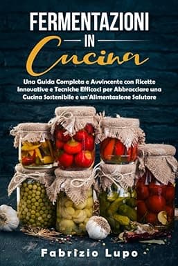 Scopri FERMENTAZIONI IN CUCINA: Il Tuo Alleato per una Cucina Sostenibile!